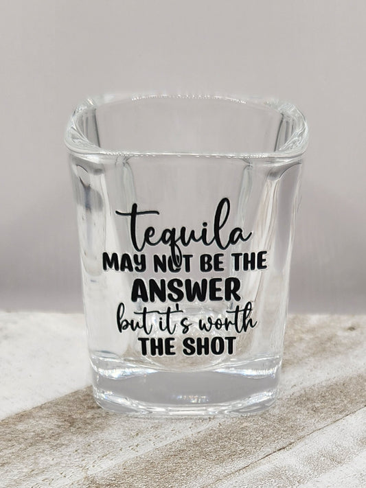 Shot Glass 2.2oz-Tequila May Not Be the Answer But It's Worth the Shot