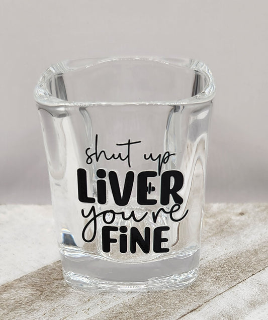 Shot Glass 2.2oz-Shut Up Liver You're Fine