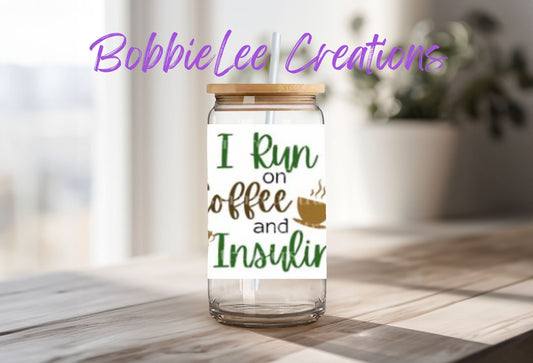 16oz Glass or Plastic Cup-I Run on Coffee and Insulin