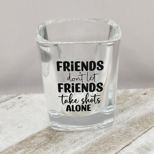Shot Glass 2.2oz-Friends Don't Let Friends Take Shots Alone