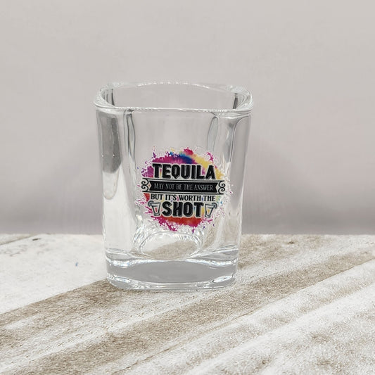 Shot Glass 2.2oz-Tequila May Not Be the Answer...(Color)